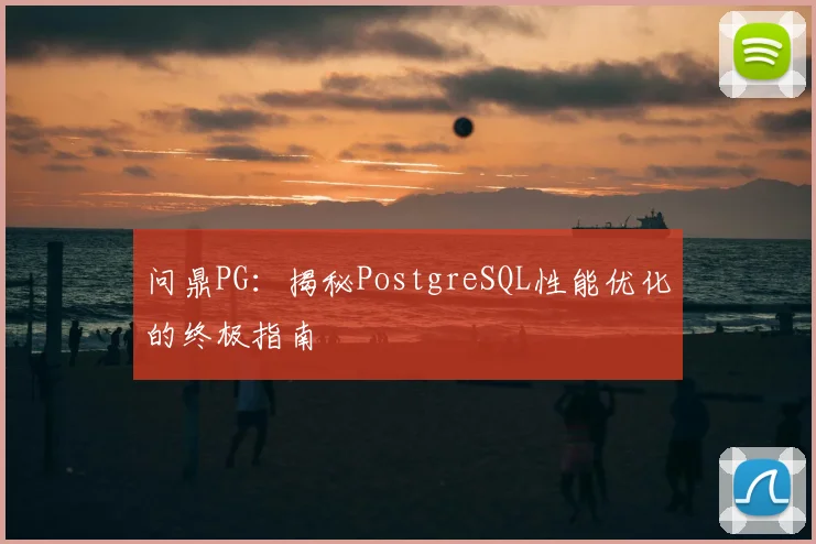 问鼎PG：揭秘PostgreSQL性能优化的终极指南