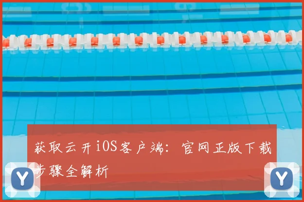 获取云开iOS客户端：官网正版下载步骤全解析
