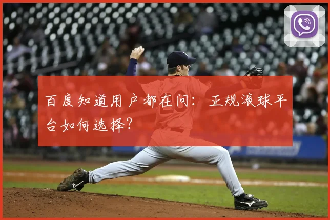 百度知道用户都在问：正规滚球平台如何选择？