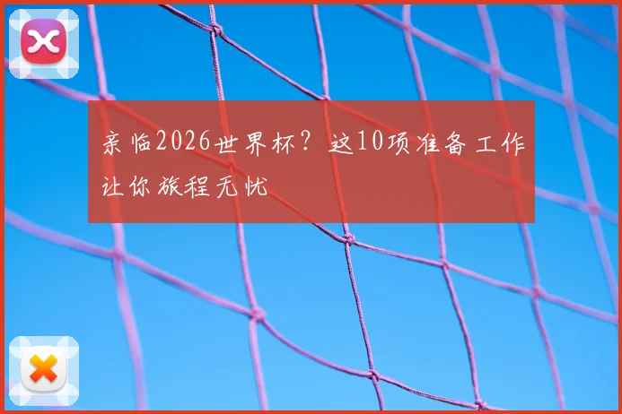 亲临2026世界杯？这10项准备工作让你旅程无忧