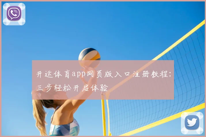 开运体育app网页版入口注册教程：三步轻松开启体验