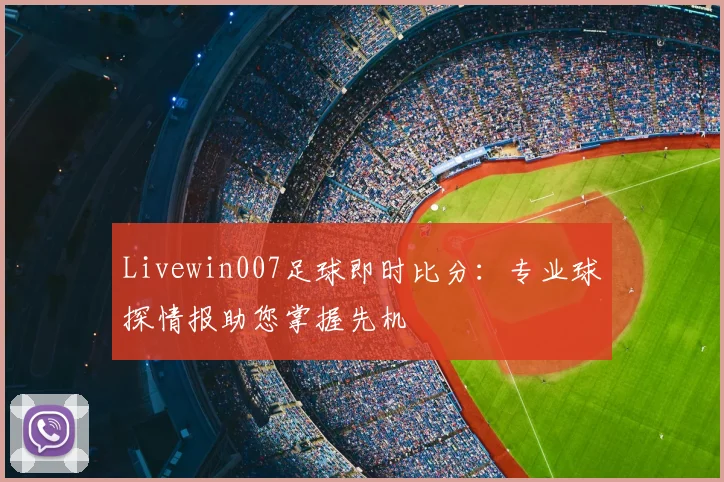 Livewin007足球即时比分：专业球探情报助您掌握先机